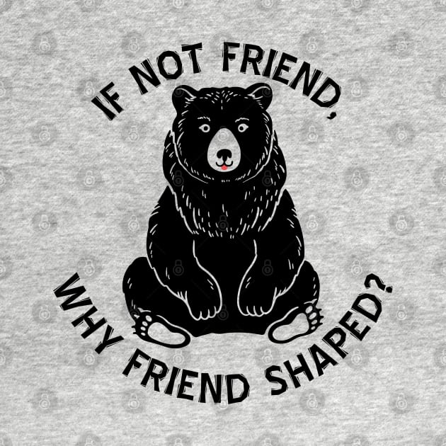 If not friend, why friend shaped? by Geeks With Sundries